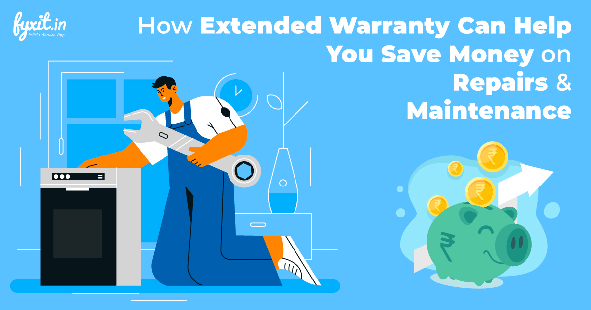 How Extended Warranty Can Help You Save Money on Repairs and Maintenance