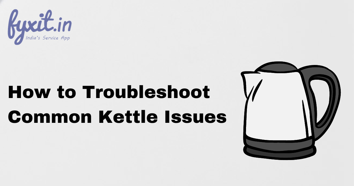 How to Troubleshoot Common Kettle Issues
