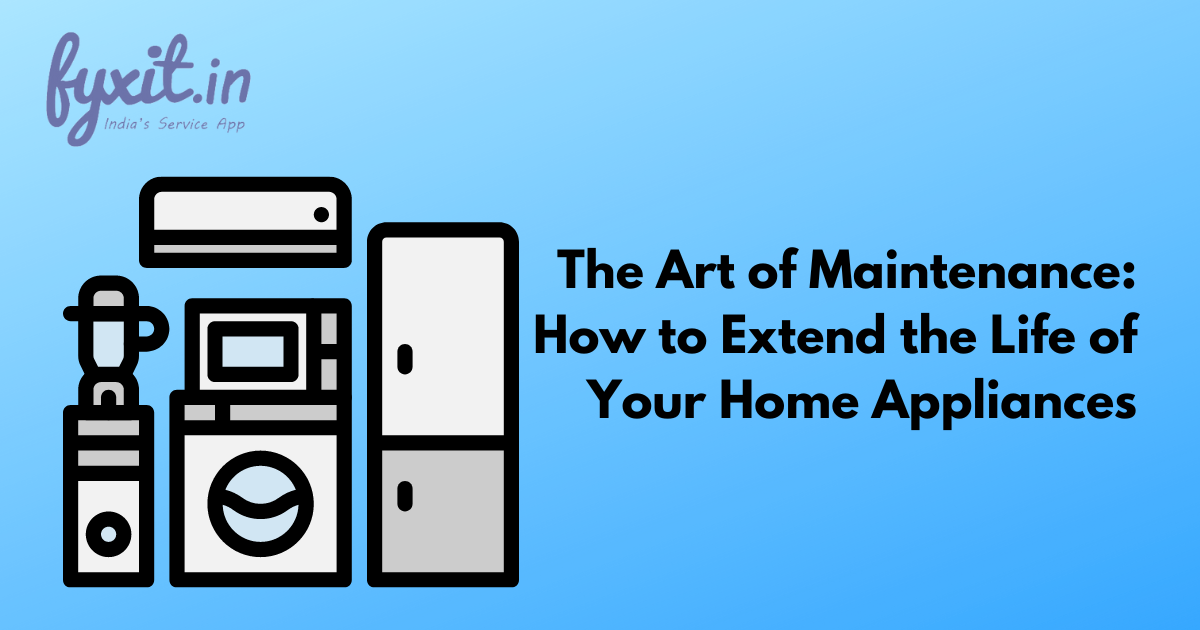 The Art of Maintenance How to Extend the Life of Your Home Appliances