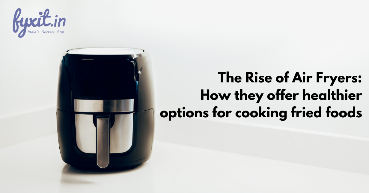 The Rise of Air Fryers How they offer healthier options for cooking fried foods