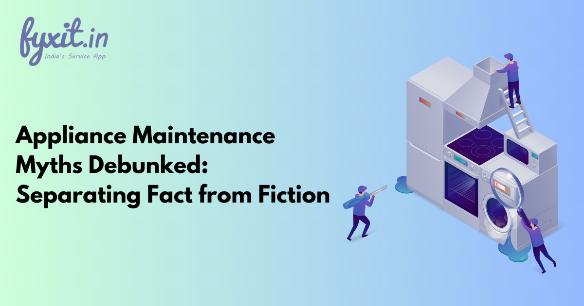 Appliance Maintenance Myths Debunked Separating Fact from Fiction