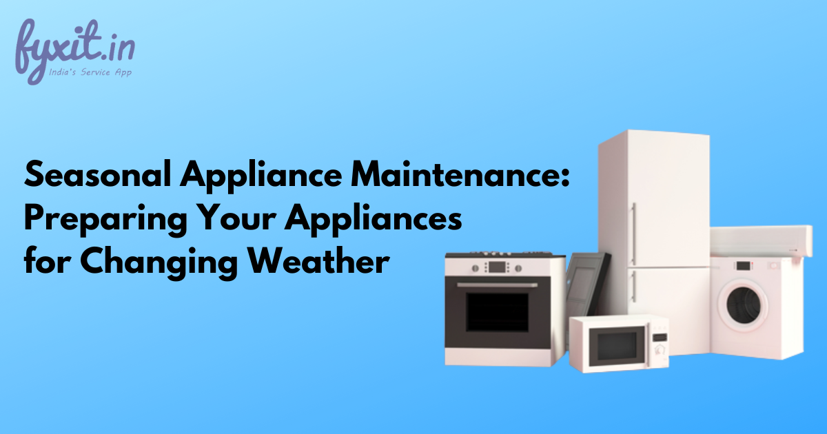 Seasonal Appliance Maintenance Preparing Your Appliances for Changing Weather