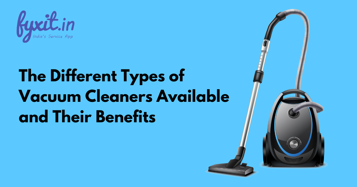 The Different Types of Vacuum Cleaners Available and Their Benefits