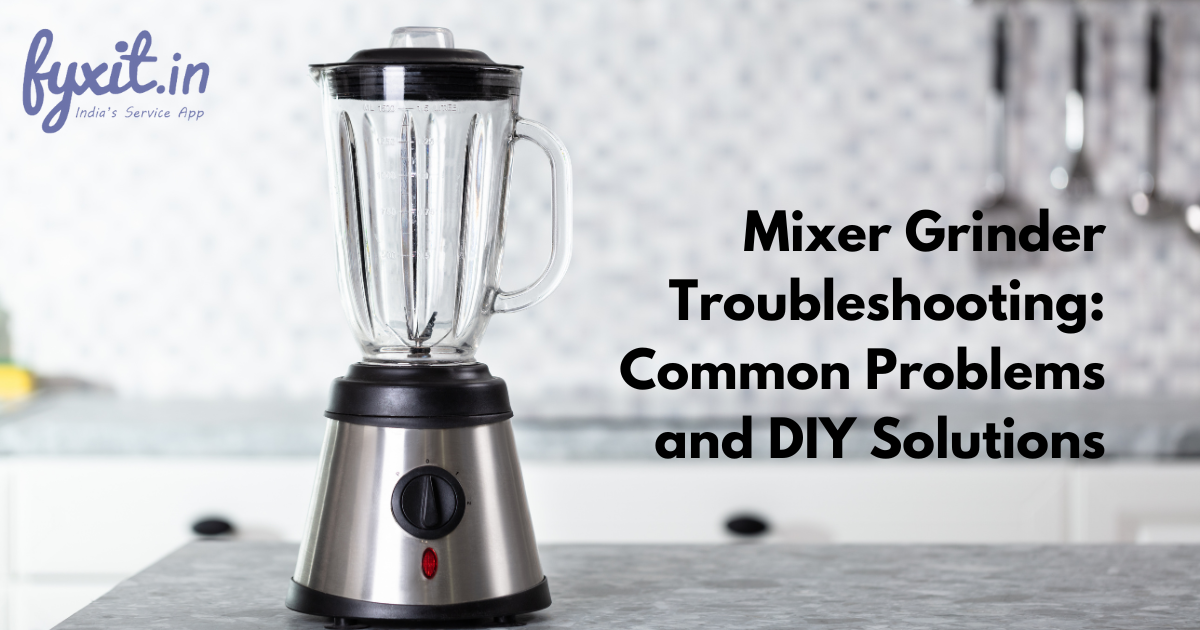 Mixer Grinder Troubleshooting: Common Problems and DIY Solutions