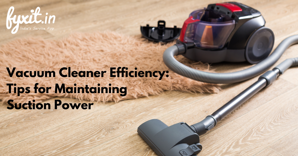 Vacuum Cleaner Efficiency: Tips for Maintaining Suction Power