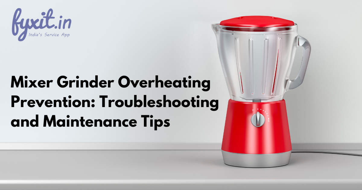 Mixer Grinder Overheating Prevention: Troubleshooting and Maintenance Tips