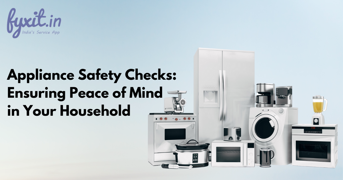 Appliance Safety Checks: Ensuring Peace of Mind in Your Household