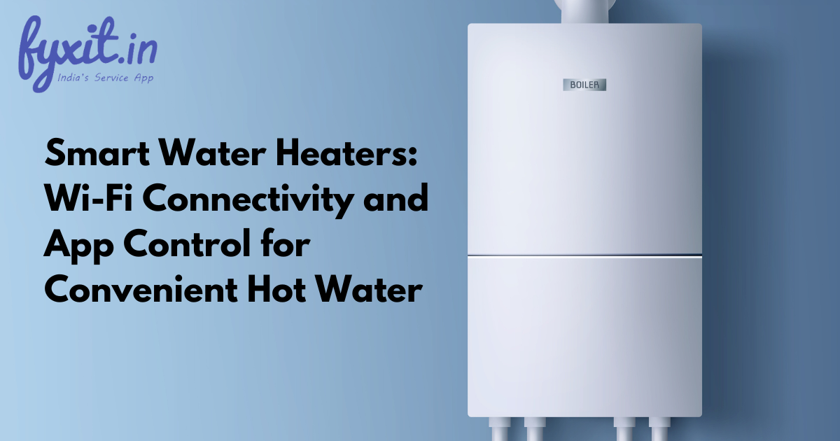 Smart Water Heaters: Wi-Fi Connectivity and App Control for Convenient Hot Water
