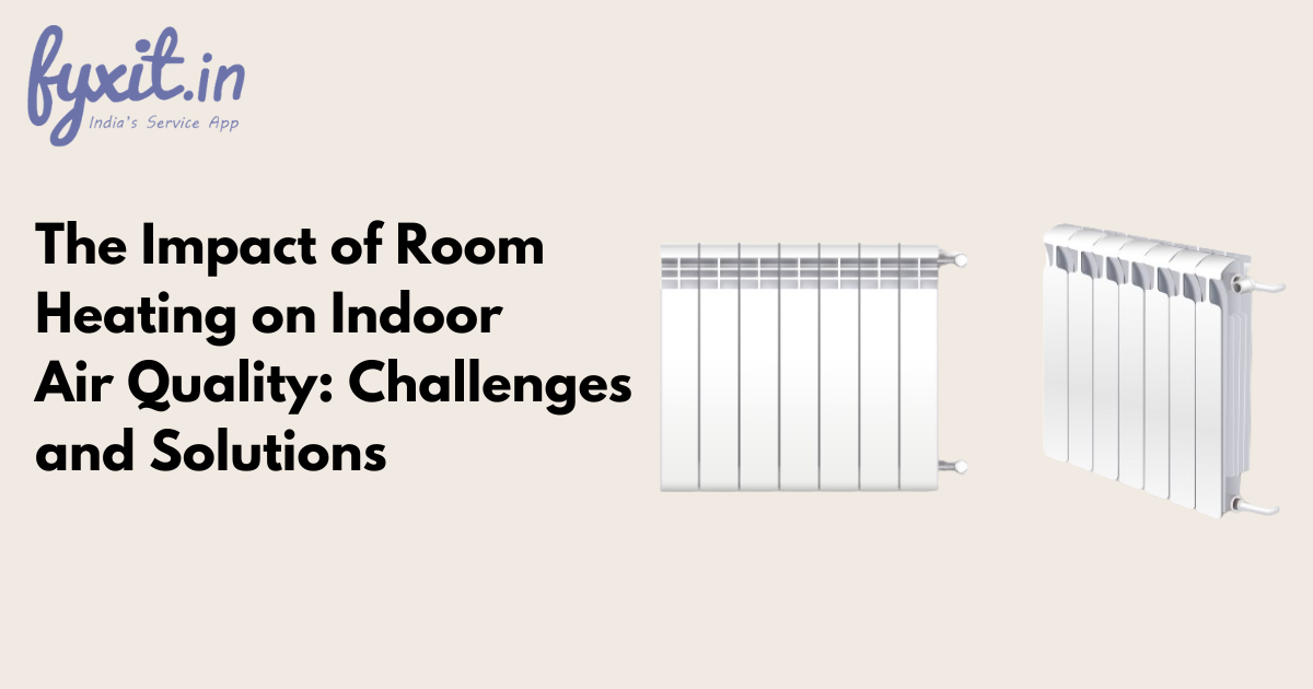 The Impact of Room Heating on Indoor Air Quality: Challenges and Solutions