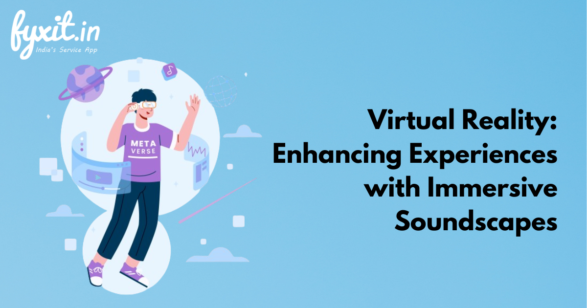 Virtual Reality: Enhancing Experiences with Immersive Soundscapes