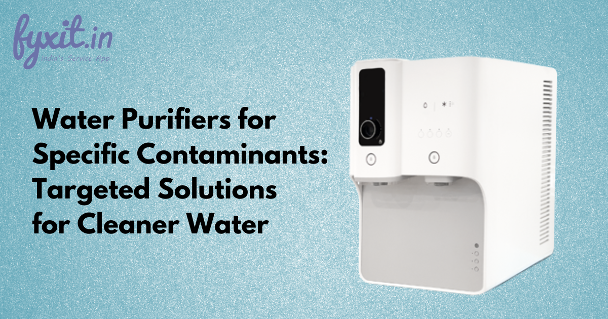 Water Purifiers for Specific Contaminants: Targeted Solutions for Cleaner Water